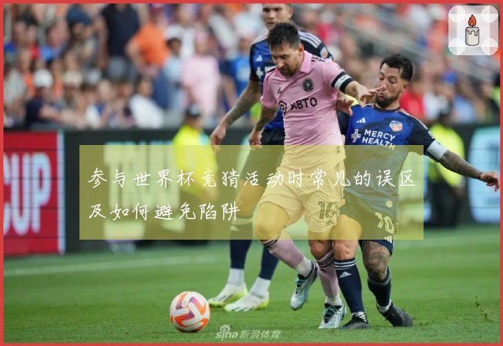 参与世界杯竞猜活动时常见的误区及如何避免陷阱