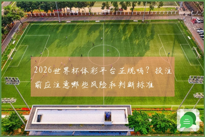 2026世界杯体彩平台正规吗？投注前应注意哪些风险和判断标准