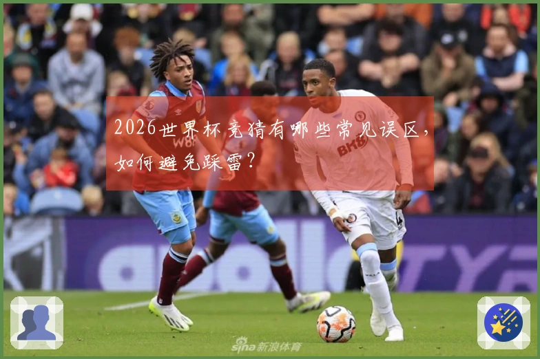 2026世界杯竞猜有哪些常见误区，如何避免踩雷？
